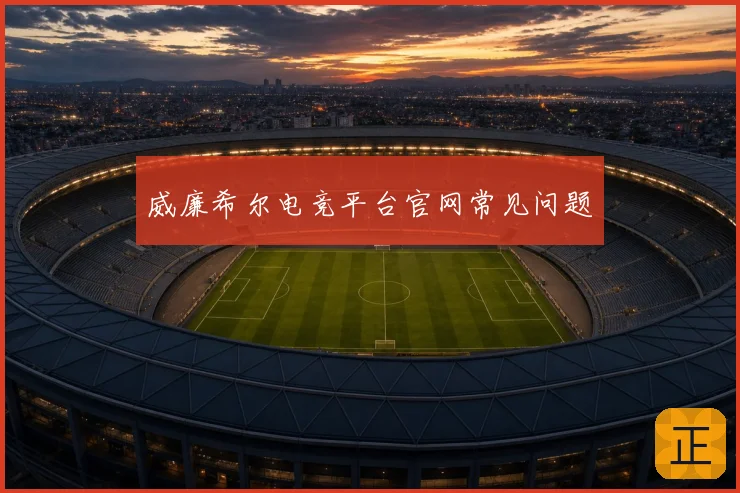 威廉希尔电竞平台官网常见问题
